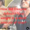 How did Dwayne Johnson lose weight in a short amount of time